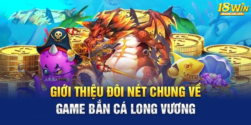 Tổng quan về game bắn cá Long Vương