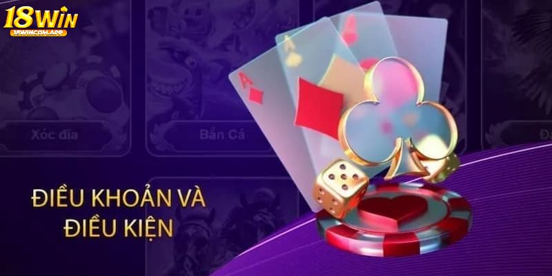 Tại sao web 18win quy định rõ ràng về điều kiện và điều khoản?