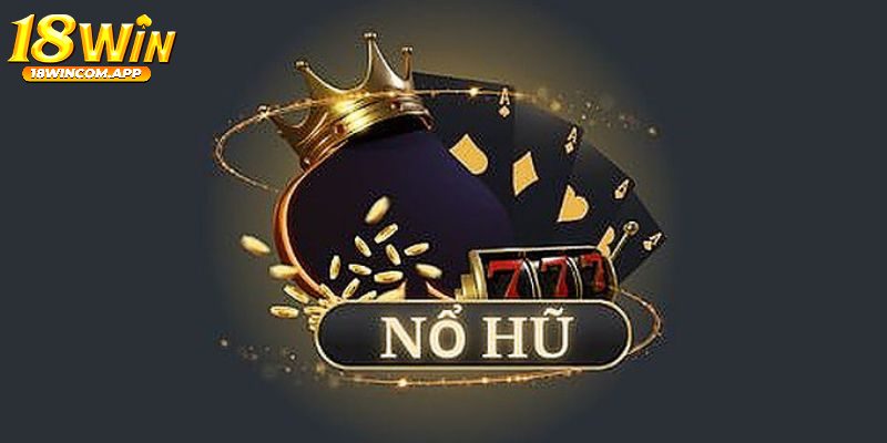 Vì sao nên chơi nổ hũ đổi thưởng trên 18win?